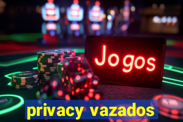 privacy vazados